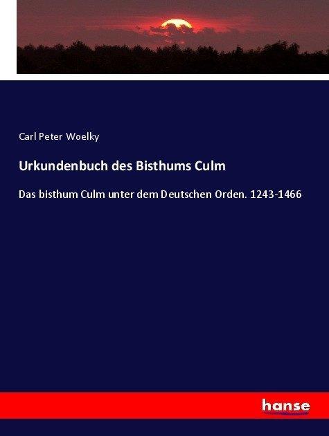 Produktbild Urkundenbuch des Bisthums Culm (Deutsch, Carl Peter Woelky, 2017)