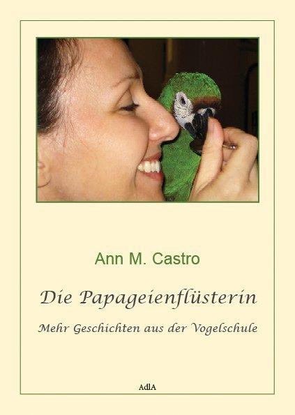 Produktbild Die Papageienflüsterin. Mehr Geschichten aus der Vogelschule (Deutsch, Ann Castro, Ann M. Castro, 2011)