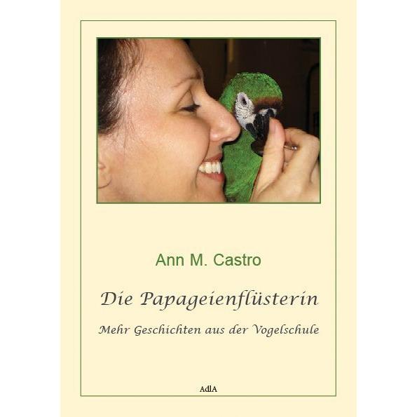 Die Papageienflüsterin. Mehr Geschichten aus der Vogelschule, Ratgeber von Ann M. Castro, Ann Castro