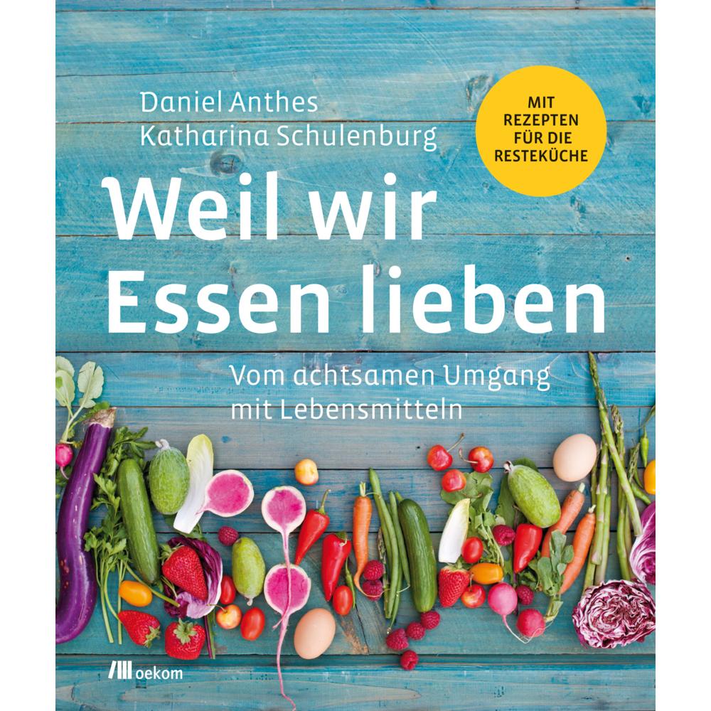 Weil wir Essen lieben, Ratgeber von Katharina Schulenburg, Daniel Anthes