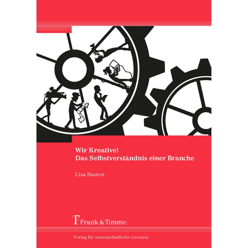 Wir Kreative! Das Selbstverständnis einer Branche, Fachbücher von Lisa Basten