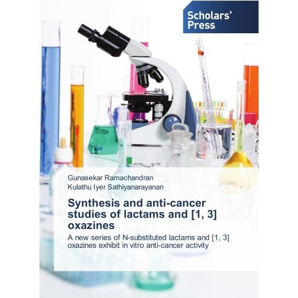 Synthesis and anti-cancer studies of lactams and (1, 3) oxazines, Fachbücher von Kulathu Iyer Sathiyanarayanan, Gunaseka...