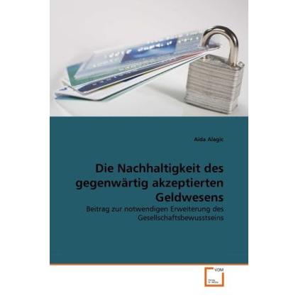 Die Nachhaltigkeit des gegenwärtig akzeptierten Geldwesens, Fachbücher von Aida Alagic