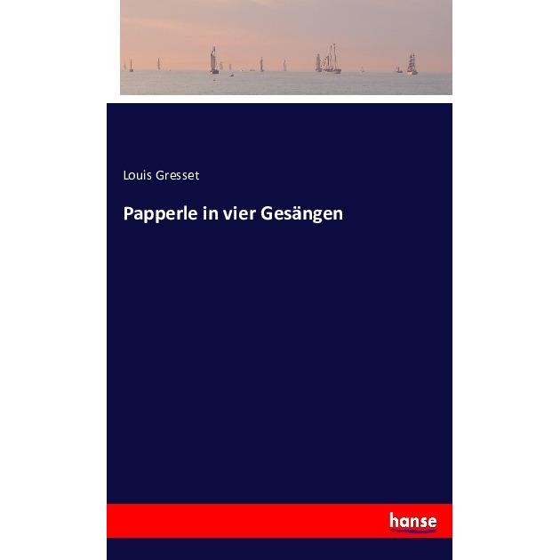 Papperle in vier Gesängen, Belletristik von Louis Gresset