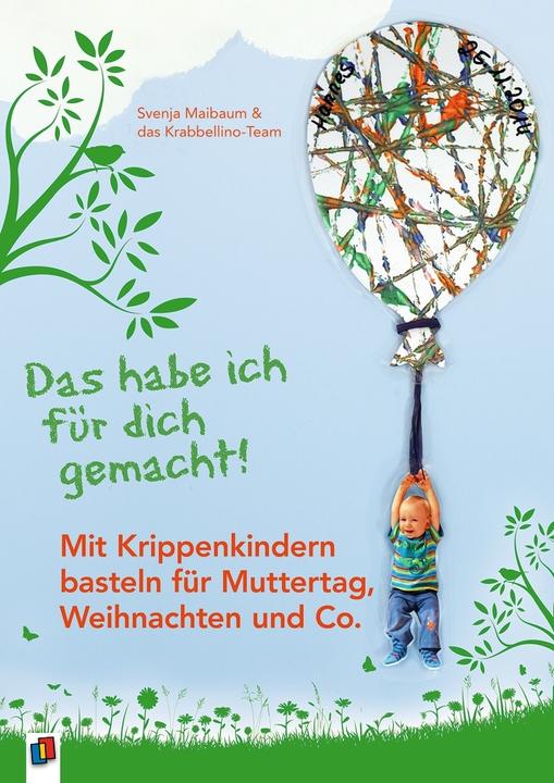 Produktbild Das habe ich für dich gemacht! - Mit Krippenkindern basteln für Muttertag, Weihnachten und Co (Deutsch, Maibaum, Svenja Das Krabellino-Team, 2017)