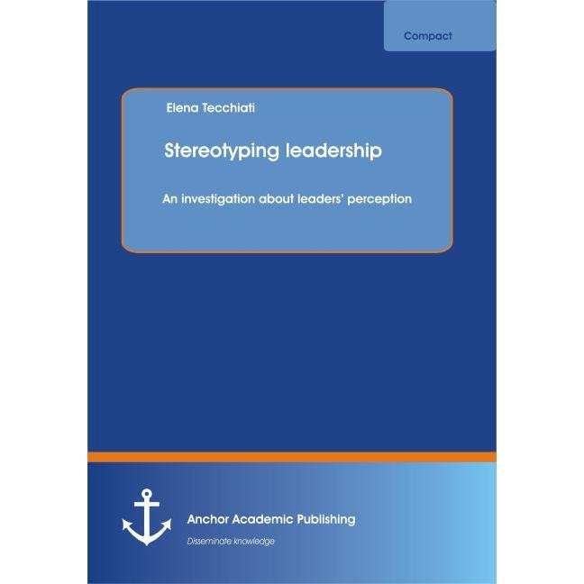Stereotyping leadership: An investigation about leaders perception, Fachbücher von Elena Tecchiati
