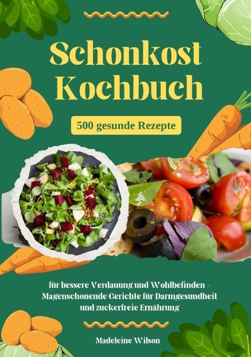 Produktbild Schonkost Kochbuch: 500 gesunde Rezepte für bessere Verdauung und Wohlbefinden - Magenschonende Geri (Deutsch, Madeleine Wilson, 2024)