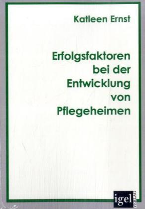 Produktbild Erfolgsfaktoren bei der Entwicklung von Pflegeheimen (Deutsch, Katleen Ernst, 2008)