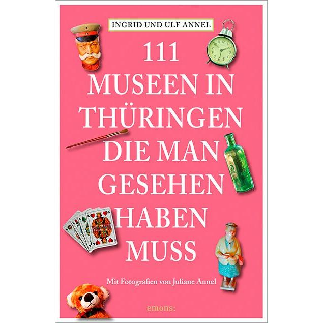 111 Orte Museen in Thüringen, die man gesehen haben muss, Ratgeber von Ingrid Annel, Ulf Annel