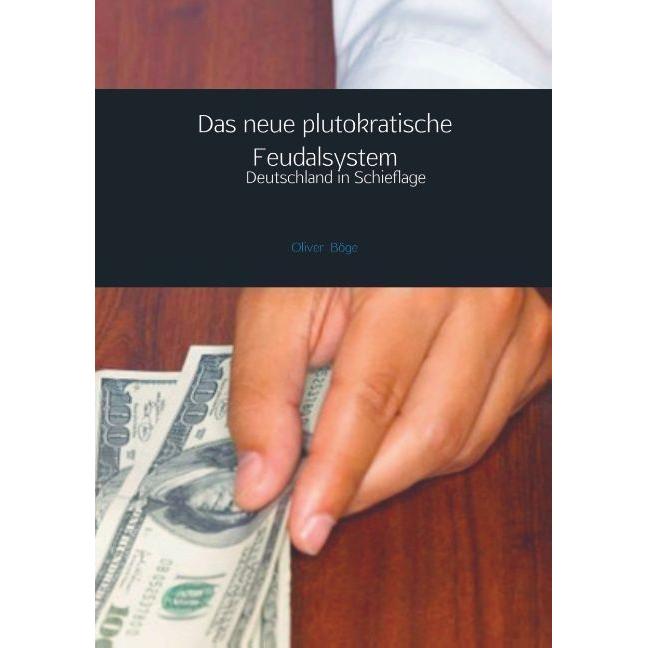 Das neue plutokratische Feudalsystem, Sachbücher von Oliver Böge