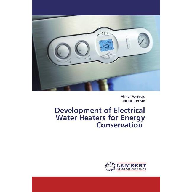 Development of Electrical Water Heaters for Energy Conservation, Fachbücher von Abdulkerim Kar, Ahmet Feyzioglu