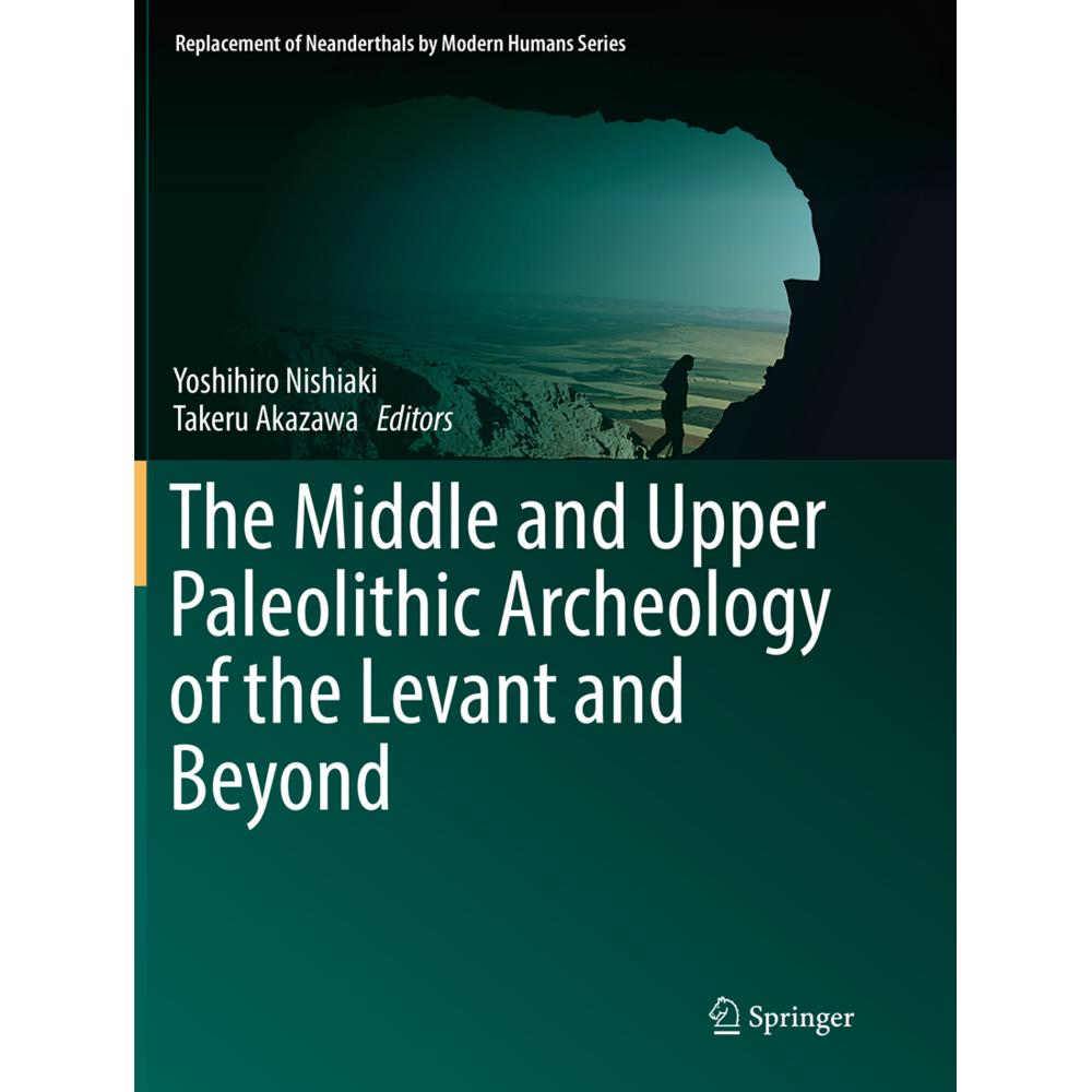 The Middle and Upper Paleolithic Archeology of the Levant and Beyond, Fachbücher von Yoshihiro Nishiaki, Takeru Akazawa