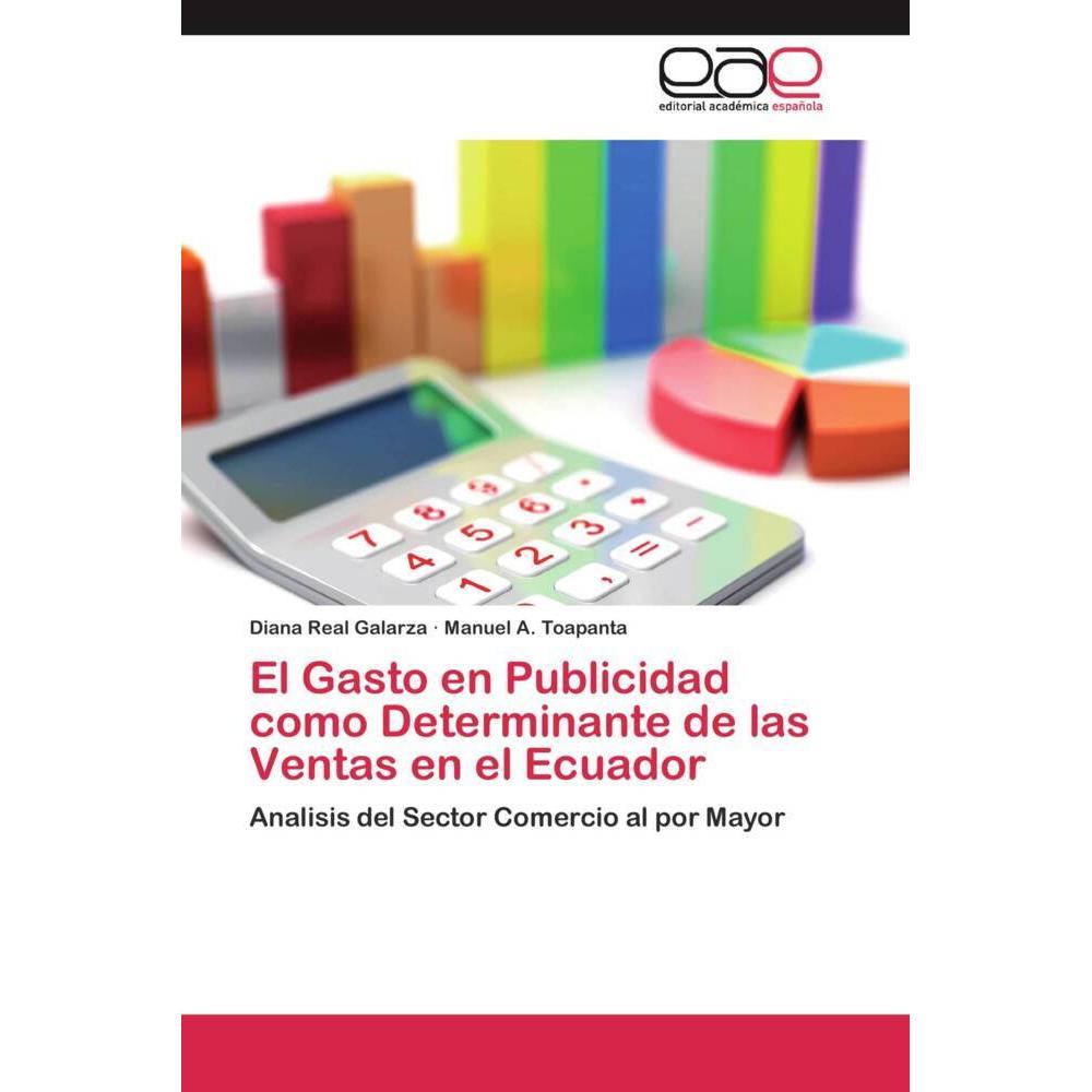 El Gasto en Publicidad como Determinante de las Ventas en el Ecuador, Fachbücher von Diana Real Galarza, Manuel A. Toapa...
