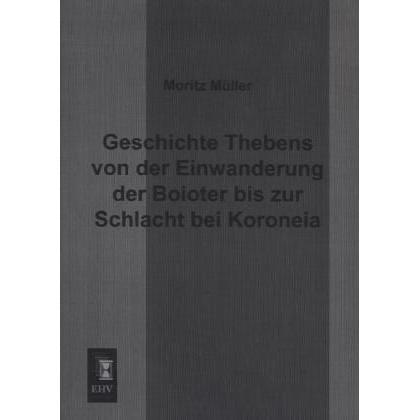 Geschichte Thebens von der Einwanderung der Boioter bis zur Schlacht bei Koroneia, Fachbücher von Moritz Müller