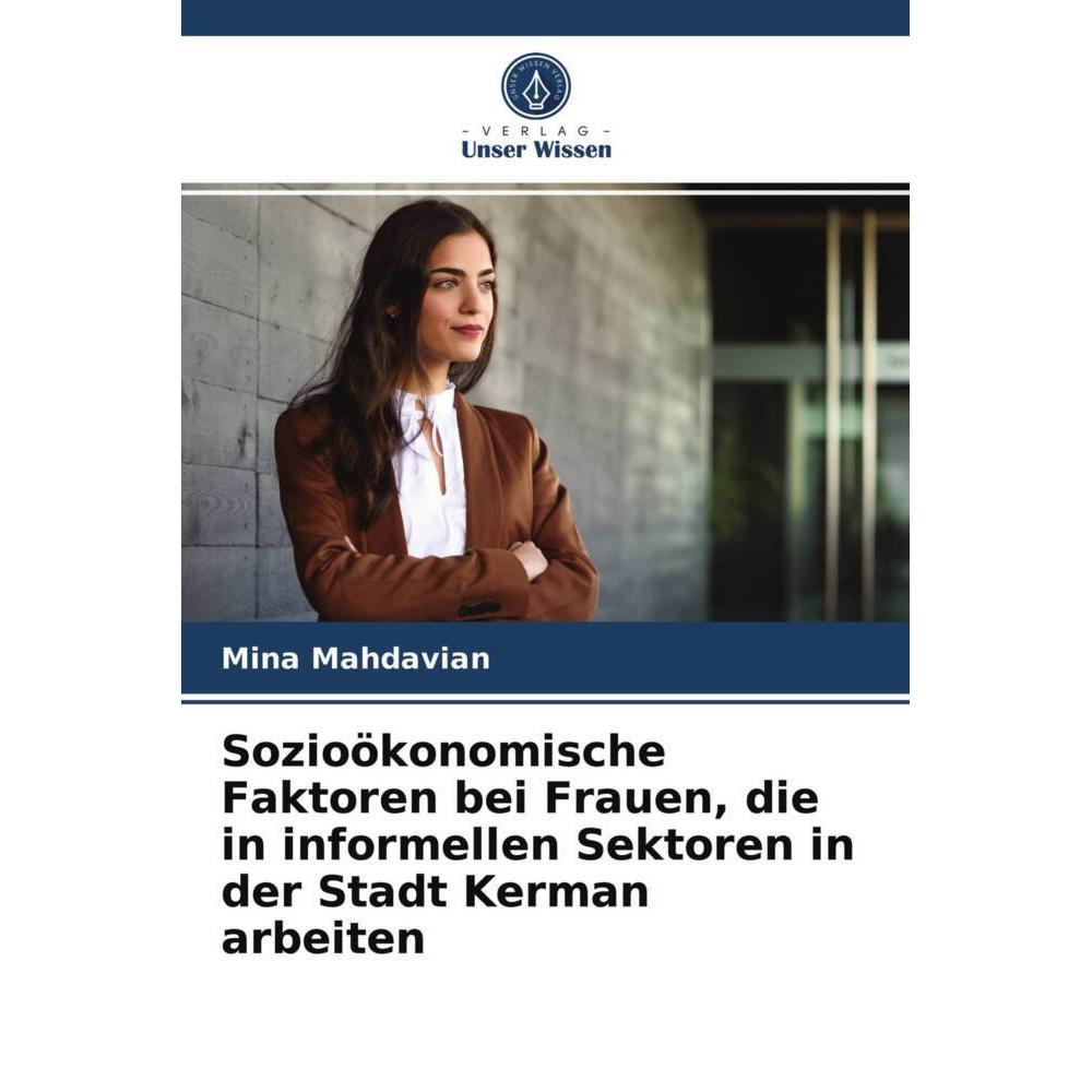Sozioökonomische Faktoren bei Frauen, die in informellen Sektoren in der Stadt Kerman arbeiten, Fachbücher von Mina Mahd...