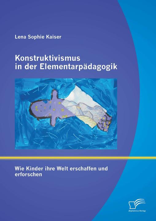 Produktbild Konstruktivismus in der Elementarpädagogik: Wie Kinder ihre Welt erschaffen und erforschen (Deutsch, 2012)