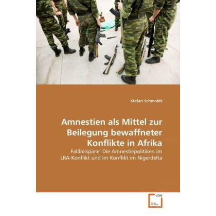 Amnestien als Mittel zur Beilegung bewaffneter Konflikte in Afrika, Fachbücher von Stefan Schmoldt