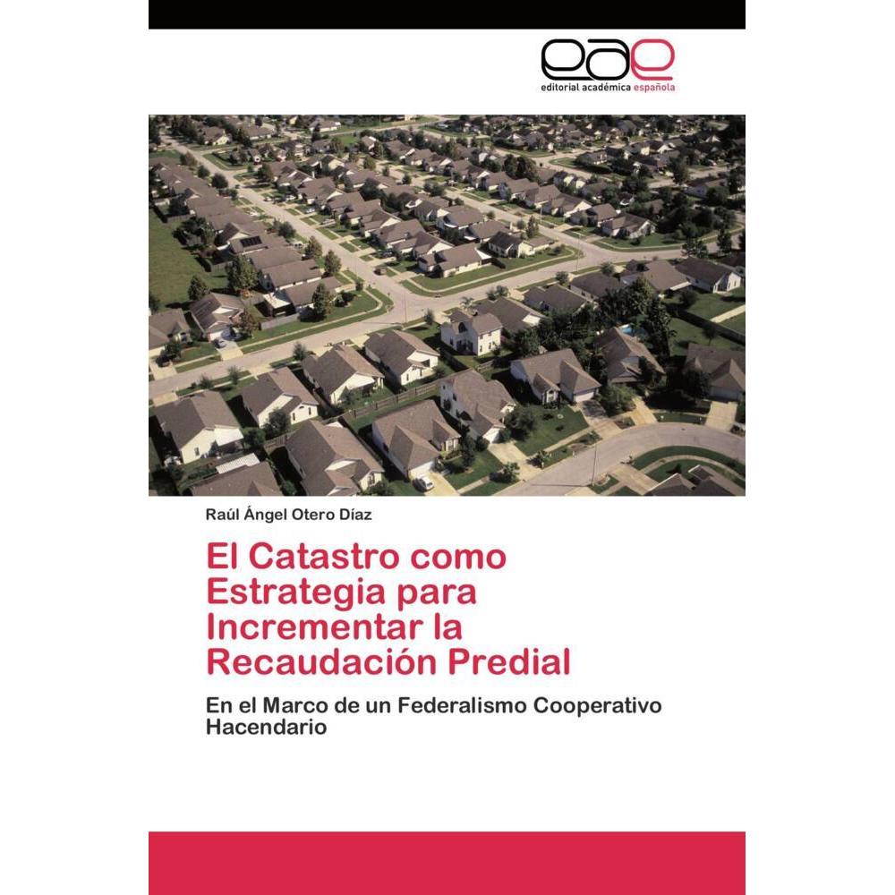 El Catastro como Estrategia para Incrementar la Recaudación Predial, Fachbücher von Raúl Ángel Otero Díaz