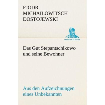 Das Gut Stepantschikowo und seine Bewohner, Belletristik von Fjodor M. Dostojewskij