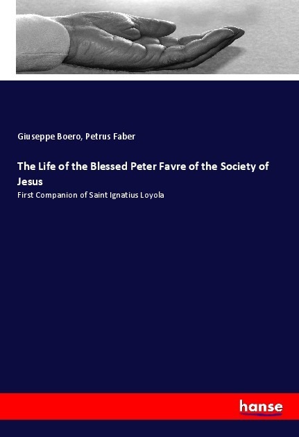 Produktbild The Life of the Blessed Peter Favre of the Society of Jesus (Deutsch, Giuseppe Boero, Petrus Faber, 2019)