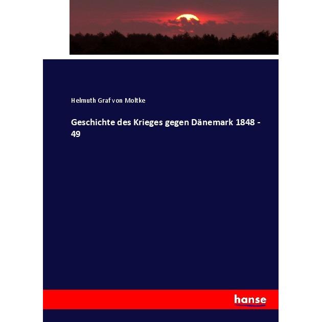 Geschichte des Krieges gegen Dänemark 1848 - 49, Fachbücher von Helmuth Karl Bernhard von Moltke
