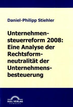 Produktbild Unternehmenssteuerreform 2008: Die Rechtsformneutralität der Unternehmensbesteuerung (Deutsch, Daniel-Philipp Stiehler, 2009)