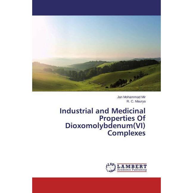 Industrial and Medicinal Properties Of Dioxomolybdenum(VI) Complexes, Fachbücher von R. C. Maurya, Jan Mohammad Mir