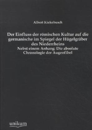 Produktbild Der Einfluss der römischen Kultur auf die germanische im Spiegel der Hügelgräber des Niederrheins (Deutsch, Albert Kiekebusch, 2012)