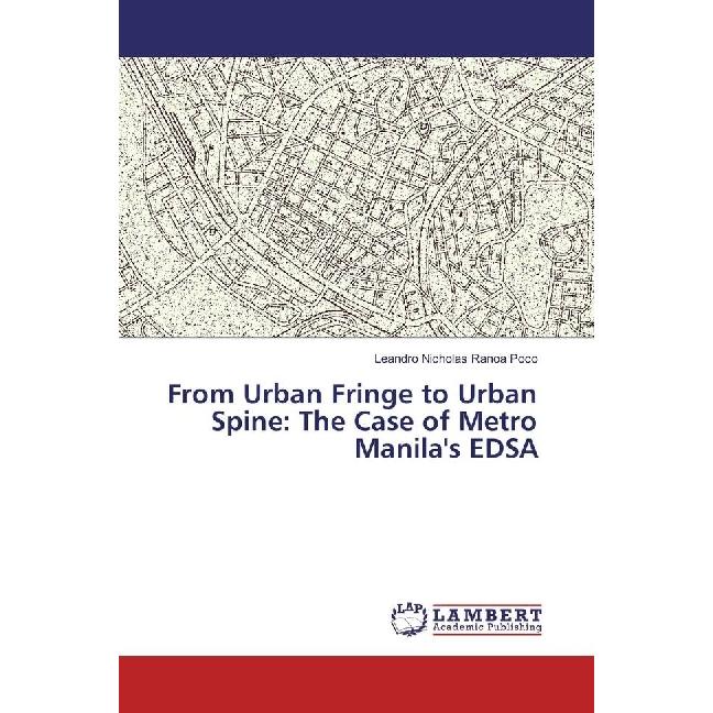 From Urban Fringe to Urban Spine: The Case of Metro Manila's EDSA, Fachbücher von Leandro Nicholas Ranoa Poco
