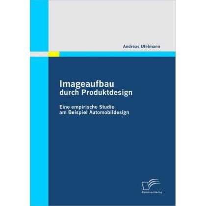 Imageaufbau durch Produktdesign: Eine empirische Studie am Beispiel Automobildesign, Fachbücher