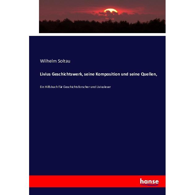 Livius Geschichtswerk, seine Komposition und seine Quellen, Sachbücher von Wilhelm Soltau