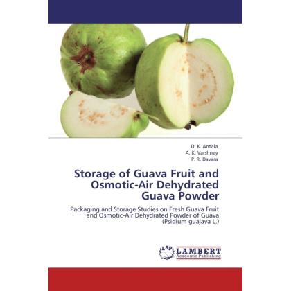 Storage of Guava Fruit and Osmotic-Air Dehydrated Guava Powder, Fachbücher von A. K. Varshney, P. R. Davara, D. K. Antal...