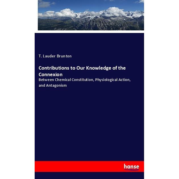Contributions to Our Knowledge of the Connexion, Fachbücher von T. Lauder Brunton