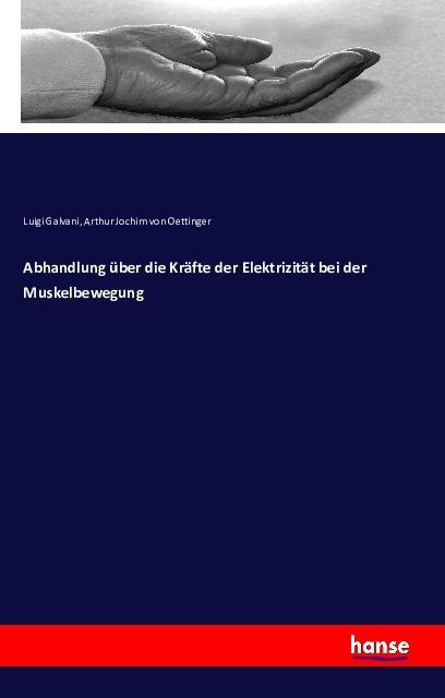 Produktbild Abhandlung über die Kräfte der Elektrizität bei der Muskelbewegung (Deutsch, Arthur Jochim von Oettinger, Luigi Galvani, 2016)