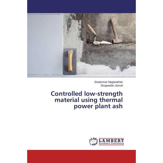 Controlled low-strength material using thermal power plant ash, Fachbücher von Sivakumar Naganathan, Shojaeddin Jamali