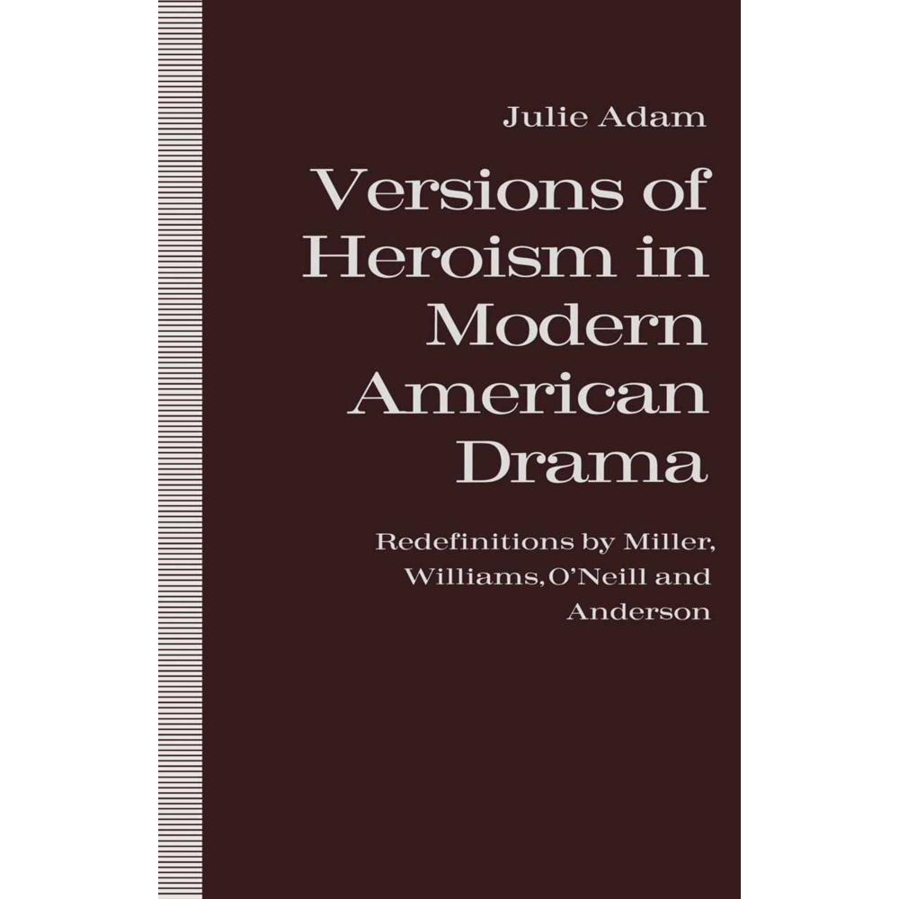 Versions of Heroism in Modern American Drama, Fachbücher von Julie Adam