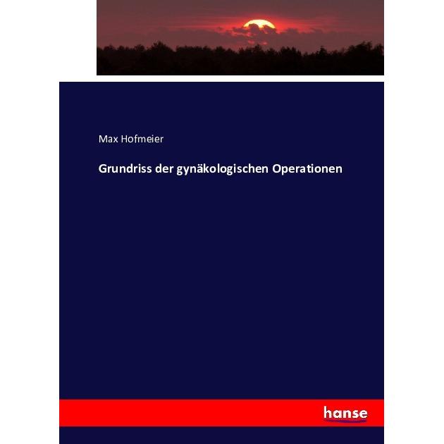 Grundriss der gynäkologischen Operationen, Fachbücher von Max Hofmeier