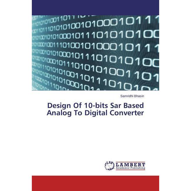 Design Of 10-bits Sar Based Analog To Digital Converter, Fachbücher von Samridhi Bhasin