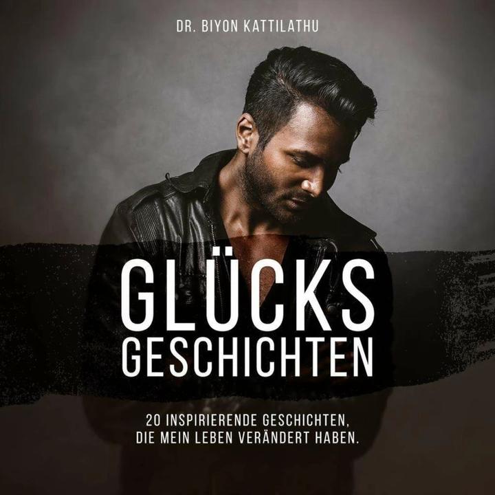 Produktbild Glücksgeschichten: 20 inspirierende Geschichten, die mein Leben verändert haben (Deutsch, Kattilathu, Biyon(Dr.), 2018)
