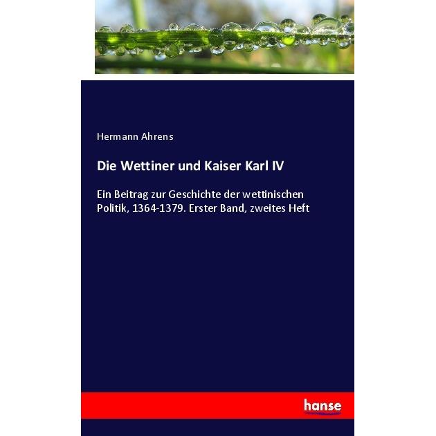 Die Wettiner und Kaiser Karl IV, Fachbücher von Hermann Ahrens