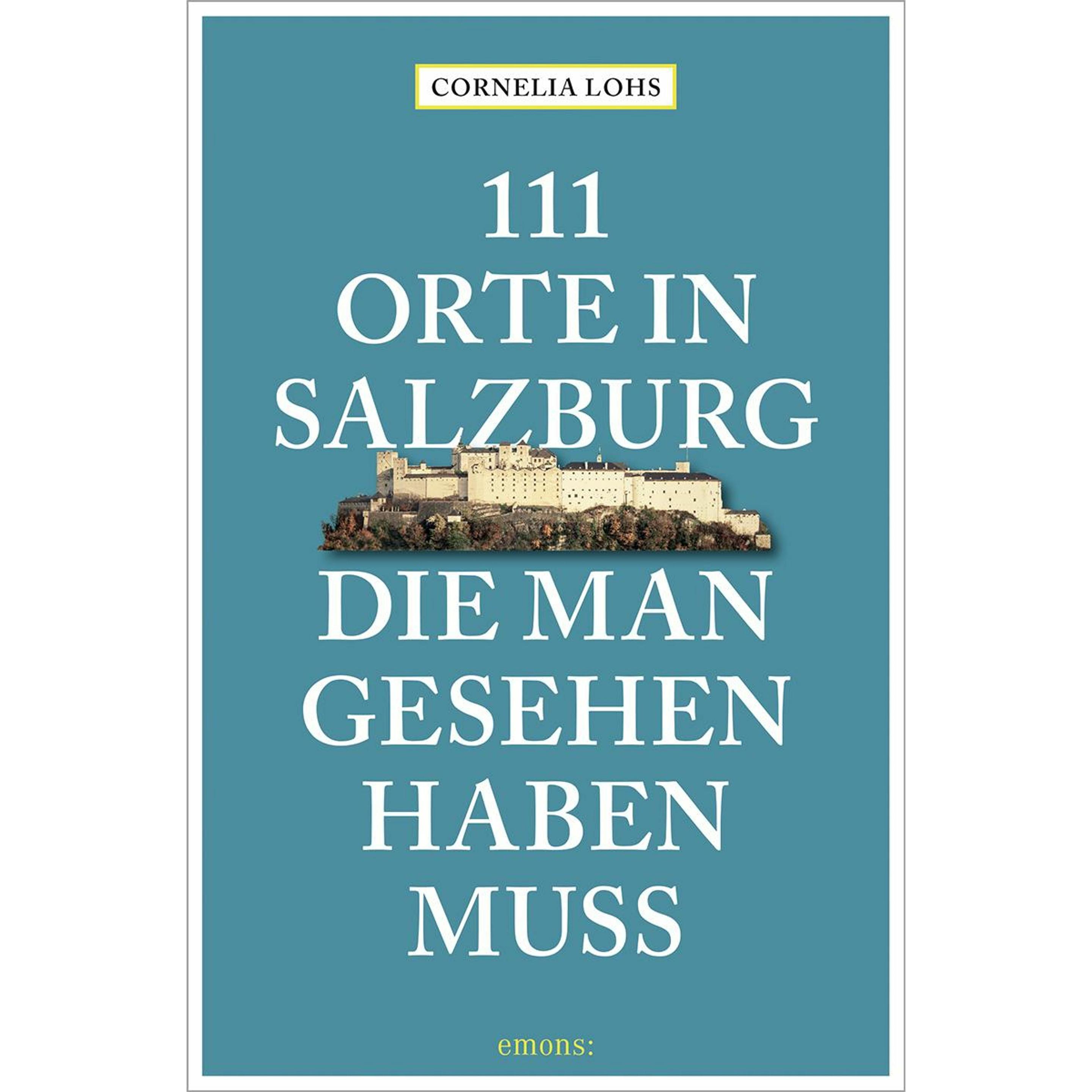 111 Orte in Salzburg, die man gesehen haben muss, Ratgeber von Cornelia Lohs