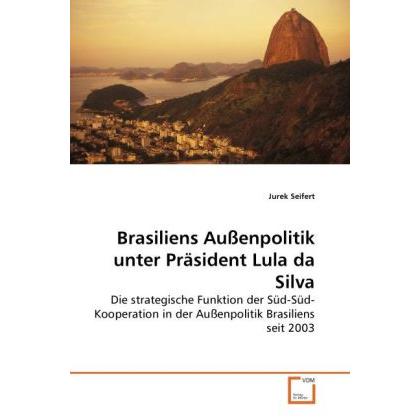 Brasiliens Aussenpolitik unter Präsident Lula da Silva, Fachbücher von Jurek Seifert