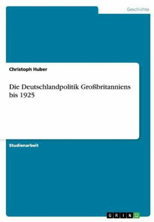 Produktbild Die Deutschlandpolitik Grossbritanniens bis 1925 (Deutsch, 2006)