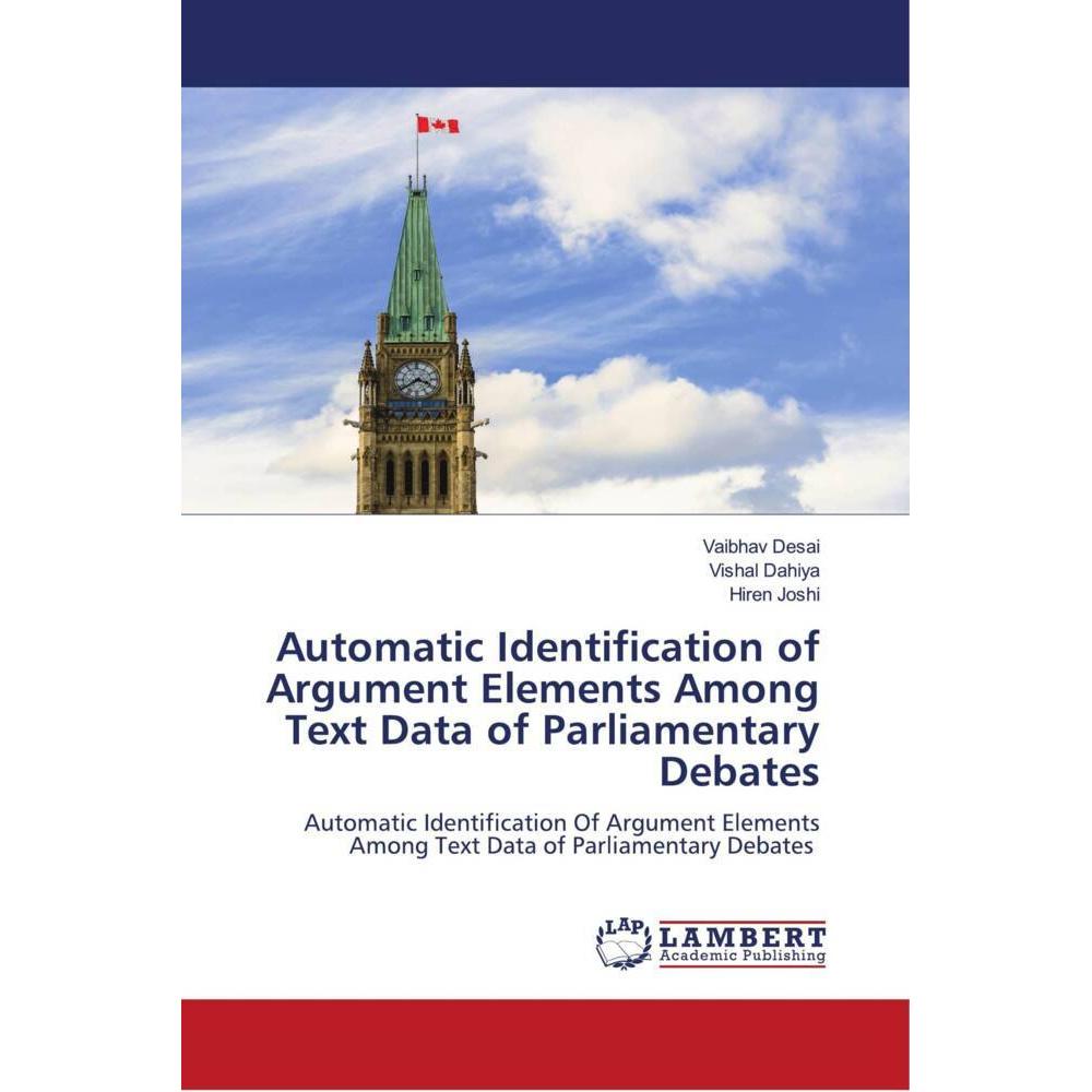 Automatic Identification of Argument Elements Among Text Data of Parliamentary Debates, Fachbücher von Vaibhav Desai, Hi...