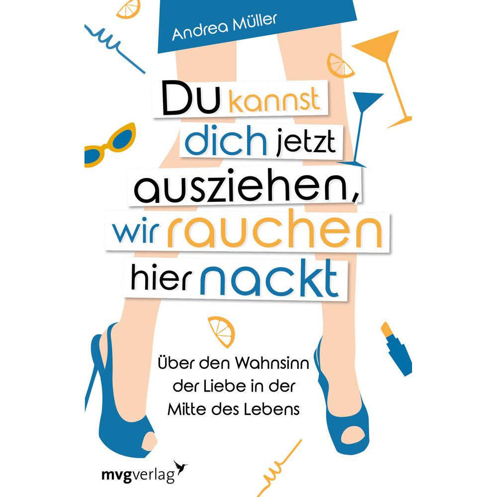 Du kannst dich jetzt ausziehen, wir rauchen hier nackt, Ratgeber von Andrea Müller