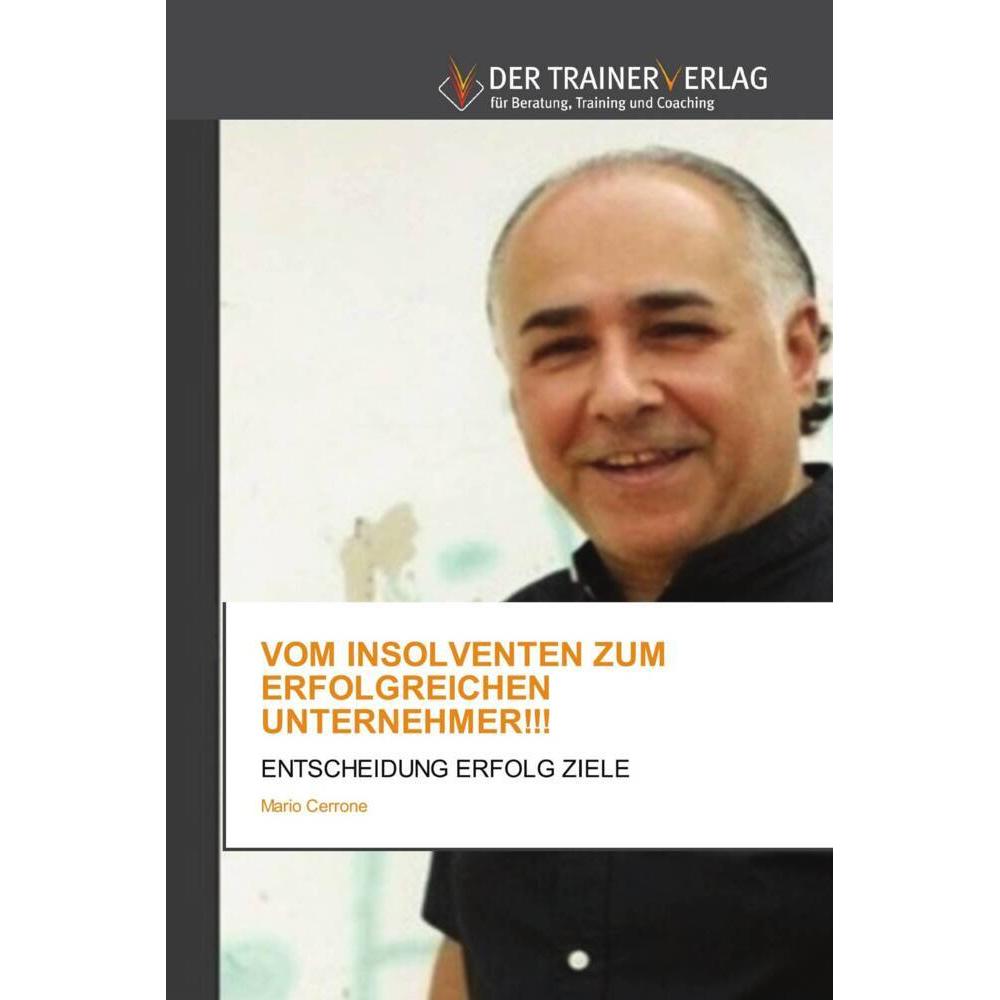 Vom Insolventen Zum Erfolgreichen Unternehmer!!!, Ratgeber von Mario Cerrone