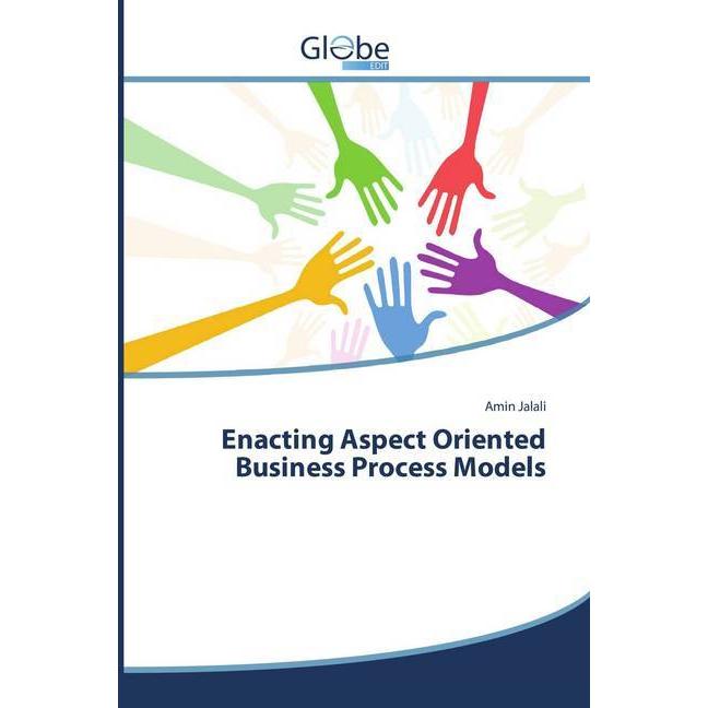 Enacting Aspect Oriented Business Process Models, Fachbücher von Amin Jalali