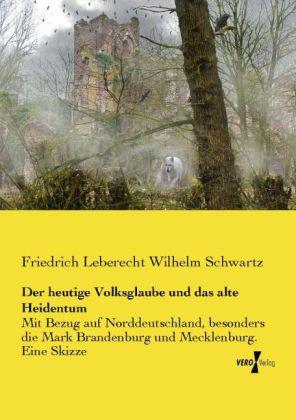 Produktbild Der heutige Volksglaube und das alte Heidentum (Deutsch, Friedrich Leberecht Wilhelm Schwartz, 2014)