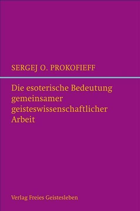 Produktbild Die esoterische Bedeutung gemeinsamer geisteswissenschaftlicher Arbeit (Deutsch, Astrid Prokofieff, Elisabeth Schaefer, Sergej O. Prokofieff, 2008)