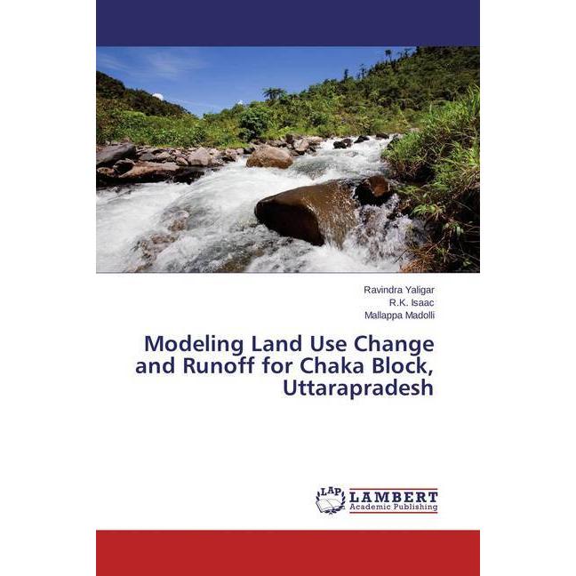 Modeling Land Use Change and Runoff for Chaka Block, Uttarapradesh, Fachbücher von Ravindra Yaligar, Mallappa Madolli, R...